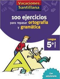 VACACIONES SANTILLANA 5 PRIMARIA 100 EJERCICIOS PARA REPASAR ORTOGRAFIA Y GRAMAT