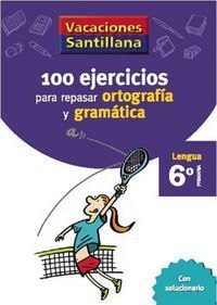 VACACIONES SANTILLANA 6 PRIMARIA 100 EJERCICIOS PARA REPASAR ORTOGRAFIA Y GRAMAT