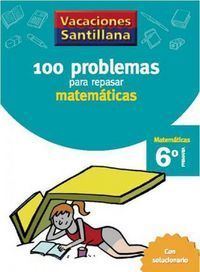 VACACIONES SANTILLANA 100 PROBLEMAS REPASAR MATEMATICAS 6 PRIMARIA