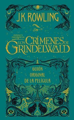 LOS CRÍMENES DE GRINDELWALD. GUIÓN ORIGINAL